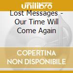 Lost Messages - Our Time Will Come Again cd musicale