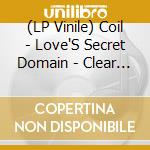 (LP Vinile) Coil - Love'S Secret Domain - Clear Edition lp vinile