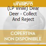 (LP Vinile) Dear Deer - Collect And Reject vinile