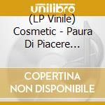 (LP Vinile) Cosmetic - Paura Di Piacere (Clear Vinyl) lp vinile