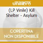 (LP Vinile) Kill Shelter - Asylum lp vinile