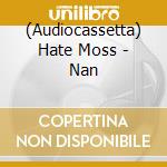 (Audiocassetta) Hate Moss - Nan cd