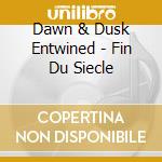 Dawn & Dusk Entwined - Fin Du Siecle cd