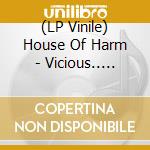 (LP Vinile) House Of Harm - Vicious.. -Coloured- vinile