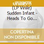 (LP Vinile) Sudden Infant - Heads To Go (7') vinile