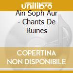 Ain Soph Aur - Chants De Ruines cd musicale