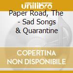 Paper Road, The - Sad Songs & Quarantine cd