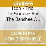 Icon - Trib. To Siouxsie And The Banshee / Various cd