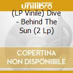 (LP Vinile) Dive - Behind The Sun (2 Lp) vinile