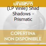 (LP Vinile) Shad Shadows - Prismatic vinile