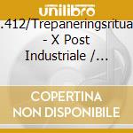 Mz.412/Trepaneringsritualen - X Post Industriale / Rituals 2015 E.V. (2 Cd) cd