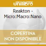 Reakton - Micro:Macro:Nano cd