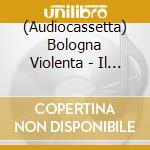 (Audiocassetta) Bologna Violenta - Il Nuovissimo Mondo cd