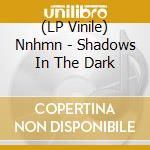 (LP Vinile) Nnhmn - Shadows In The Dark vinile