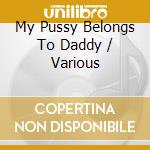 My Pussy Belongs To Daddy / Various cd