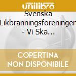 Svenska Likbranningsforeningen - Vi Ska Resa Ett Eldens Tempel I Bromolla cd