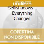 Selfishadows - Everything Changes cd