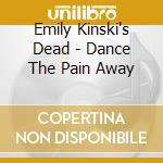 Emily Kinski's Dead - Dance The Pain Away cd