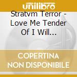 Stratvm Terror - Love Me Tender Of I Will Cause Pain cd