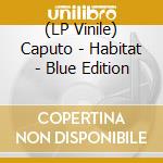 (LP Vinile) Caputo - Habitat - Blue Edition vinile