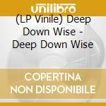 (LP Vinile) Deep Down Wise - Deep Down Wise vinile