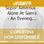 Sopor Aeternus - Alone At Sam's - An Evening With... cd