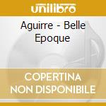 Aguirre - Belle Epoque cd musicale