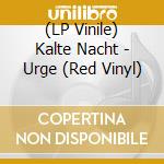 (LP Vinile) Kalte Nacht - Urge (Red Vinyl) vinile