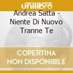 Andrea Satta - Niente Di Nuovo Tranne Te cd musicale