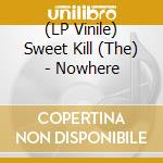 (LP Vinile) Sweet Kill (The) - Nowhere vinile