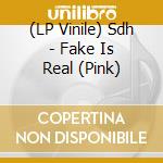 (LP Vinile) Sdh - Fake Is Real (Pink) vinile