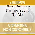 Oliver Decrow - I'm Too Young To Die cd