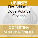 Pier Adduce - Dove Vola La Cicogna cd