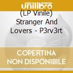 (LP Vinile) Stranger And Lovers - P3rv3rt vinile