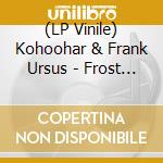 (LP Vinile) Kohoohar & Frank Ursus - Frost Drought vinile