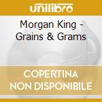 Morgan King - Grains & Grams cd