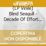(LP Vinile) Blind Seagull - Decade Of Effort - White Edition vinile