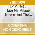 (LP Vinile) I Hate My Village - Nevermind The Tempo vinile