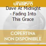 Dave At Midnight - Fading Into This Grace cd