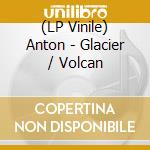 (LP Vinile) Anton - Glacier / Volcan vinile