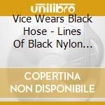 Vice Wears Black Hose - Lines Of Black Nylon And Red Cut Throats cd musicale