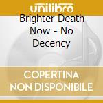 Brighter Death Now - No Decency cd