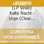 (LP Vinile) Kalte Nacht - Urge (Clear Vinyl) vinile