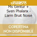 Ms Gentur + Sven Phalanx - Larm Bruit Noise cd musicale