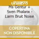 Ms Gentur + Sven Phalanx - Larm Bruit Noise cd