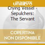 Crying Vessel - Sepulchers: The Servant cd