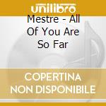 Mestre - All Of You Are So Far cd