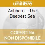 Antihero - The Deepest Sea cd
