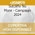 Sutcliffe No More - Campaign 2024 cd