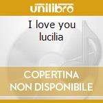 I love you lucilia